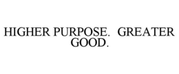 HIGHER PURPOSE. GREATER GOOD. trademark
