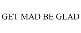 GET MAD BE GLAD trademark