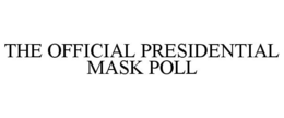 THE OFFICIAL PRESIDENTIAL MASK POLL trademark