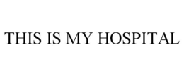 THIS IS MY HOSPITAL trademark