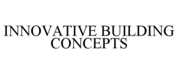 INNOVATIVE BUILDING CONCEPTS trademark