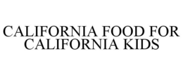 CALIFORNIA FOOD FOR CALIFORNIA KIDS trademark