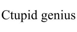 CTUPID GENIUS trademark