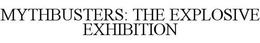 MYTHBUSTERS: THE EXPLOSIVE EXHIBITION trademark