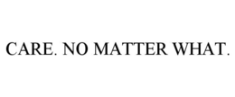 CARE. NO MATTER WHAT. trademark