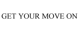 GET YOUR MOVE ON trademark