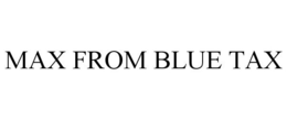 MAX FROM BLUE TAX trademark