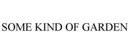 SOME KIND OF GARDEN trademark