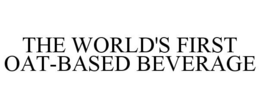 THE WORLD'S FIRST OAT-BASED BEVERAGE trademark
