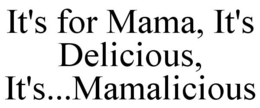 IT'S FOR MAMA, IT'S DELICIOUS, IT'S...MAMALICIOUS trademark