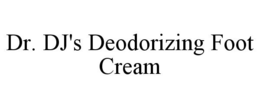 DR. DJ'S DEODORIZING FOOT CREAM trademark