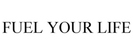 FUEL YOUR LIFE trademark