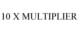 10 X MULTIPLIER trademark