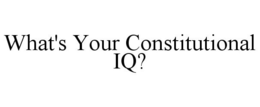 WHAT'S YOUR CONSTITUTIONAL IQ? trademark