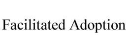 FACILITATED ADOPTION trademark