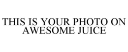 THIS IS YOUR PHOTO ON AWESOME JUICE trademark