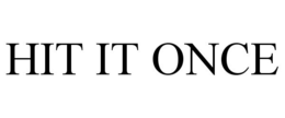 HIT IT ONCE trademark
