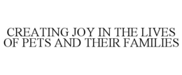 CREATING JOY IN THE LIVES OF PETS AND THEIR FAMILIES trademark