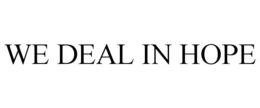 WE DEAL IN HOPE trademark