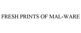 FRESH PRINTS OF MAL-WARE trademark