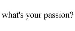WHAT'S YOUR PASSION? trademark