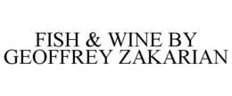 FISH & WINE BY GEOFFREY ZAKARIAN trademark