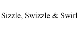 SIZZLE, SWIZZLE & SWIRL trademark