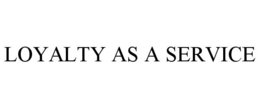 LOYALTY AS A SERVICE trademark