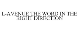 L-AVENUE THE WORD IN THE RIGHT DIRECTION trademark