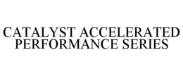 CATALYST ACCELERATED PERFORMANCE SERIES trademark