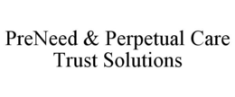 PRENEED & PERPETUAL CARE TRUST SOLUTIONS trademark