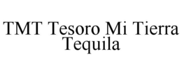 TMT TESORO MI TIERRA TEQUILA trademark