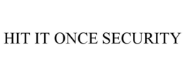 HIT IT ONCE SECURITY trademark