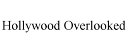 HOLLYWOOD OVERLOOKED trademark