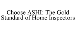 CHOOSE ASHI: THE GOLD STANDARD OF HOME INSPECTORS trademark