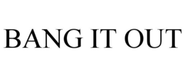 BANG IT OUT trademark