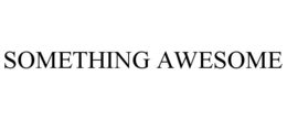 SOMETHING AWESOME trademark