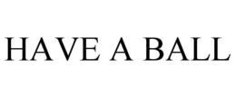 HAVE A BALL trademark