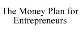 THE MONEY PLAN FOR ENTREPRENEURS trademark