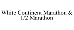 WHITE CONTINENT MARATHON & 1/2 MARATHON trademark