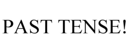 PAST TENSE! trademark