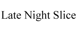 LATE NIGHT SLICE trademark
