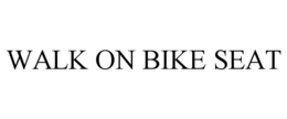 WALK ON BIKE SEAT trademark