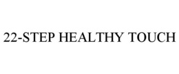 22-STEP HEALTHY TOUCH trademark