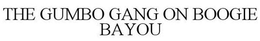 THE GUMBO GANG ON BOOGIE BAYOU trademark