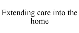 EXTENDING CARE INTO THE HOME trademark