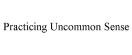 PRACTICING UNCOMMON SENSE trademark