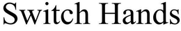 SWITCH HANDS trademark