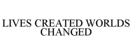 LIVES CREATED WORLDS CHANGED trademark