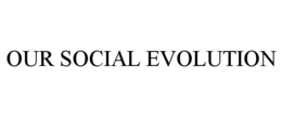 OUR SOCIAL EVOLUTION trademark